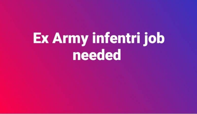 Ex Army infentri l, Job neeed 0