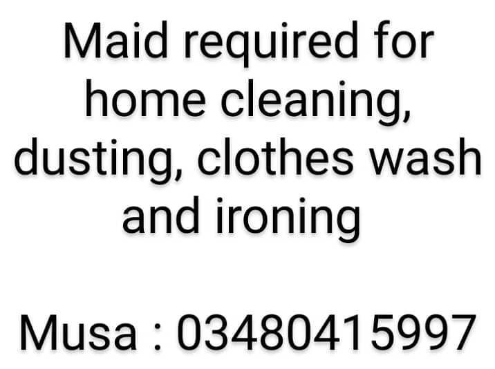 Female maid required for home (cleaning, dusting, clothes wash & iron) 0