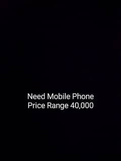 Need Mobil Phone upto 40,000/