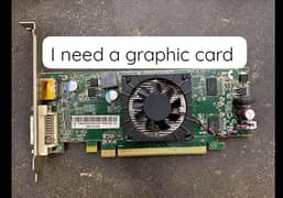 I need a graphic card / gpu / graphics card