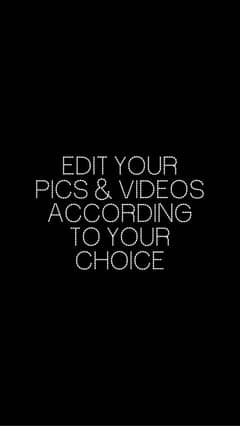 PICS AND VIDEO EDITTING ACCORDING TO YOUR CHOICE