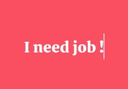 I need a job !