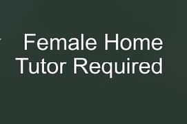 Female home tutor required