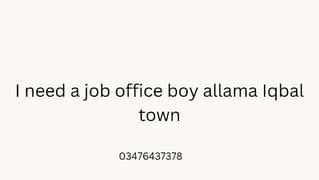 I need a job office boy allama Iqbal town Lahore