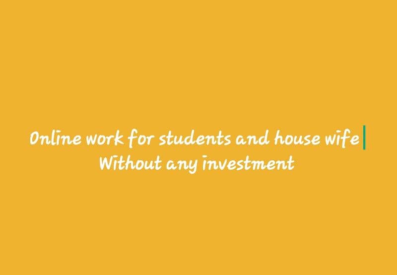 Online work for students and house wife without any investment 0