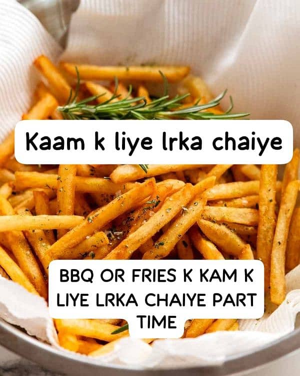 Bbq or fries k liye Larka chaiye thory bihat tjrby waal b ho to b hy 0