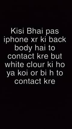 Agr kisi Bhai pas iphone xr ki back body hai to contact kre