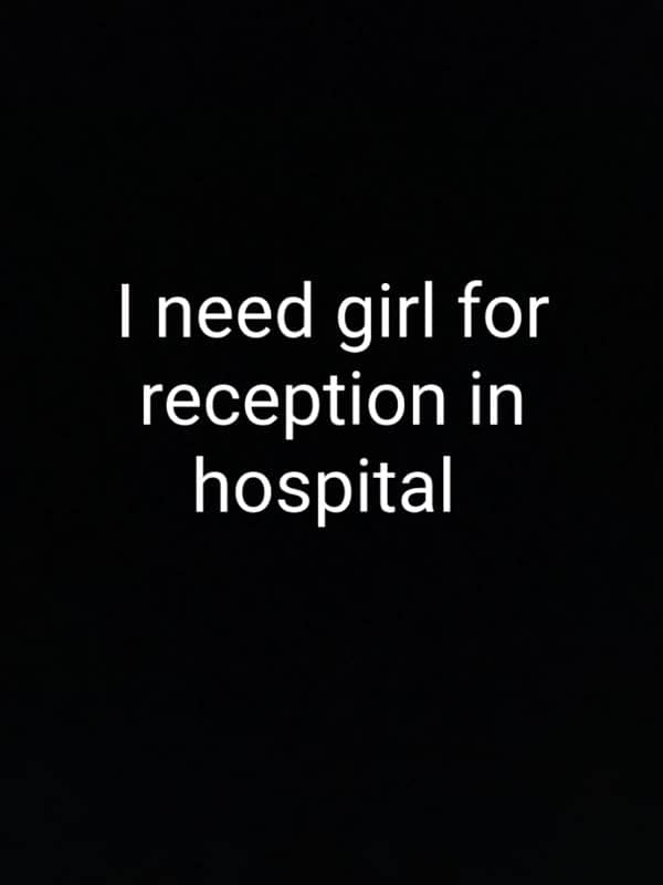 I need girl for reception in hospital 0