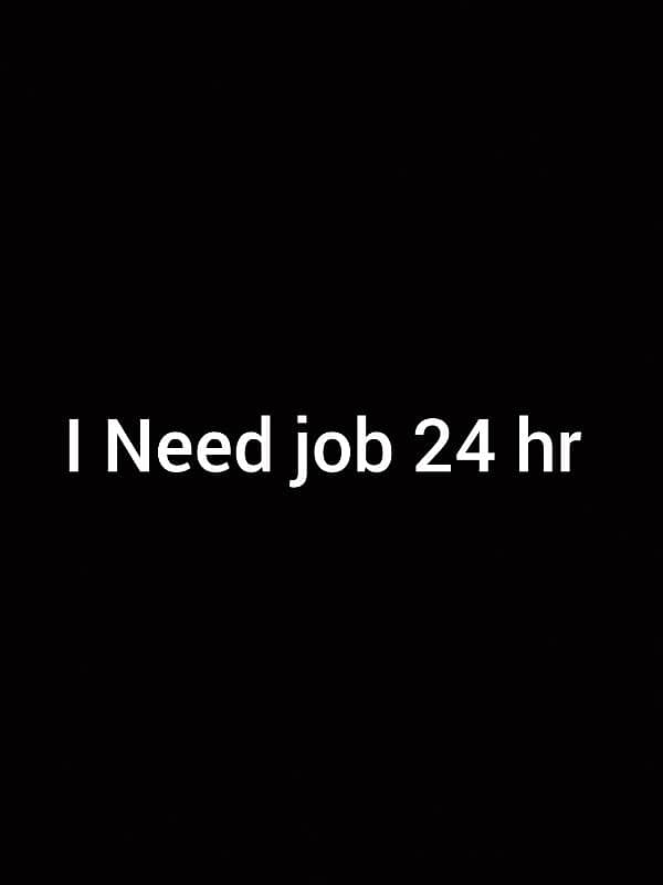 I Need job 24 hr  contact me WhatsApp 03113297289 0