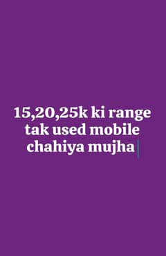 15,20,25k ki range mn mobile  chahiya mujha