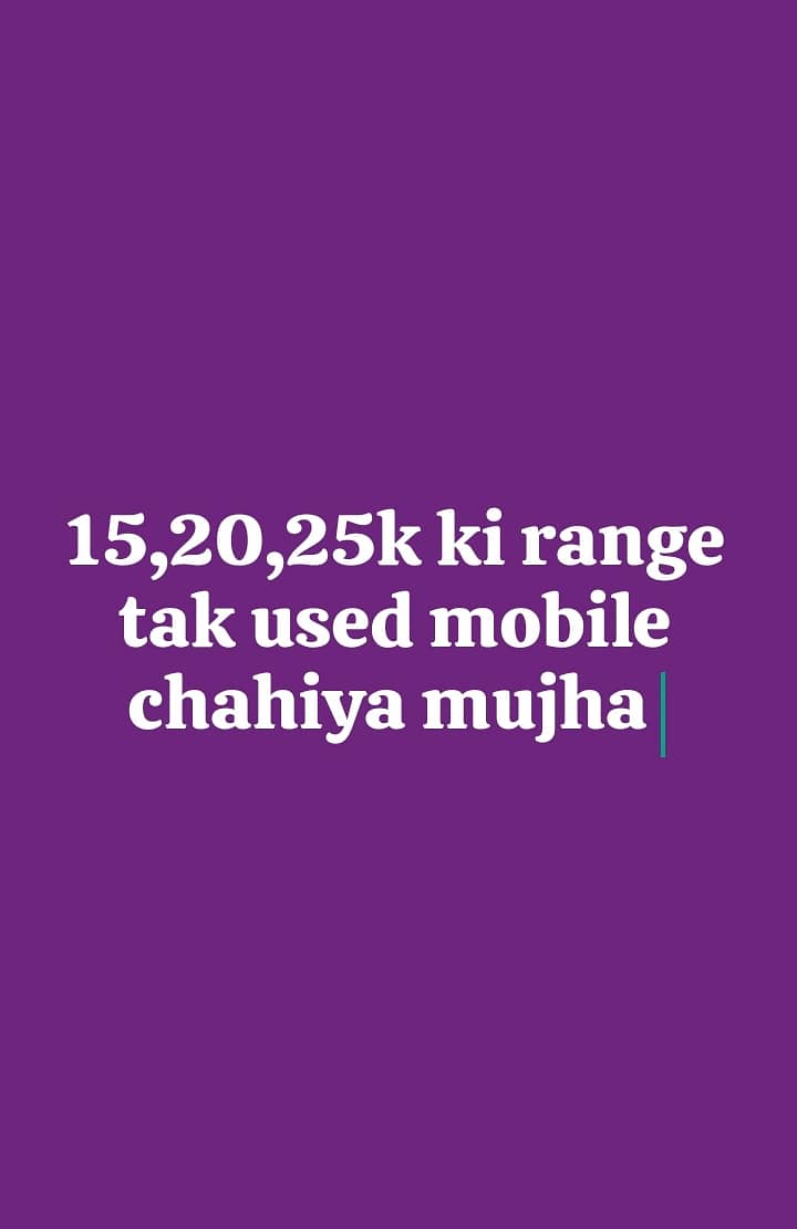 15,20,25k ki range mn mobile  chahiya mujha 0