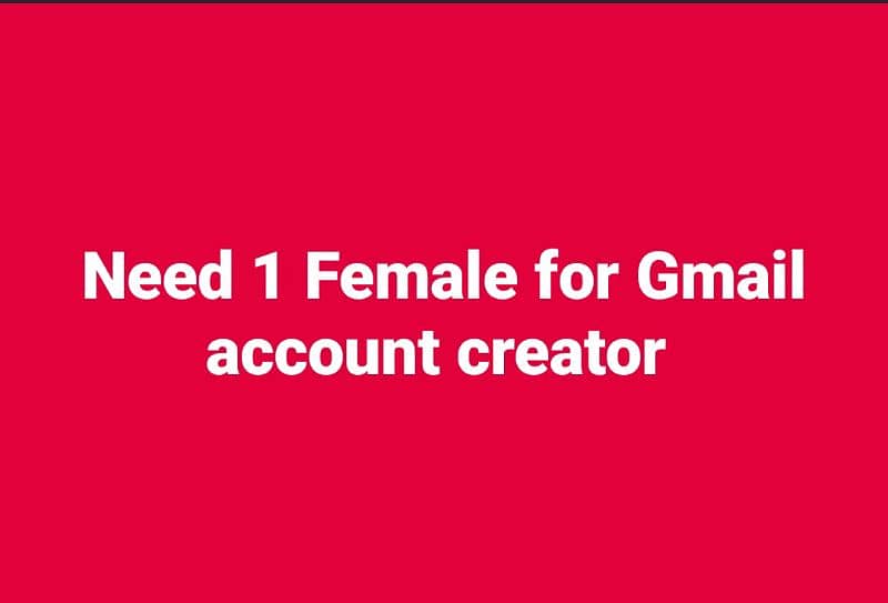 Need female for Gmail account creater 0