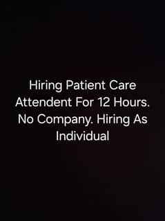 Hiring Patient Care Attendent For 12 Hours From 8:30 AM - 8:30 PM