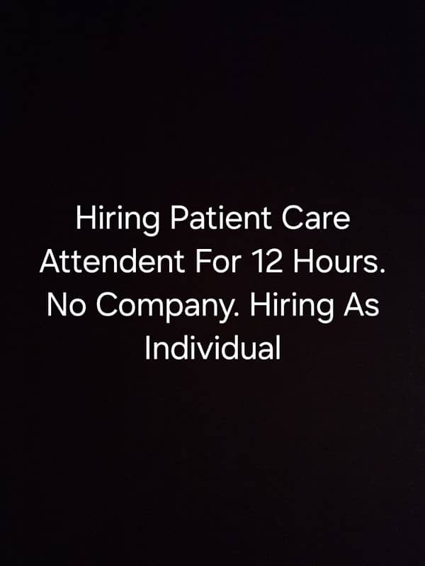 Hiring Patient Care Attendent For 12 Hours From 8:30 AM - 8:30 PM 0