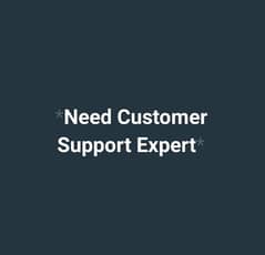 Need Customer Support Expert With Good Experience