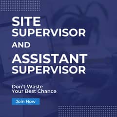 Assistant Supervisor and Site Supervisor required