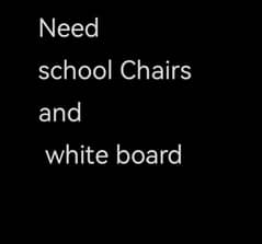 need school chairs and white board