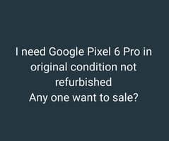 I need Google Picel 6 Pro any one want to sale contact me