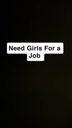 Need a girls for a job.