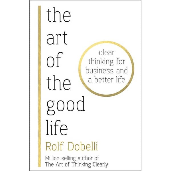 The Art of the Good Life by Rolf Dobelli - A Bestselling Novel