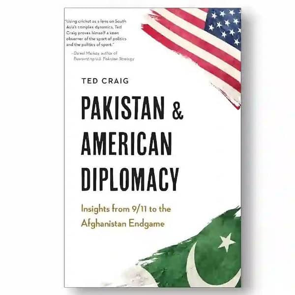 Insights on Pakistan-American Diplomacy: From 9/11 to Afghanistan's Conclusion by Theodore Craig KBS