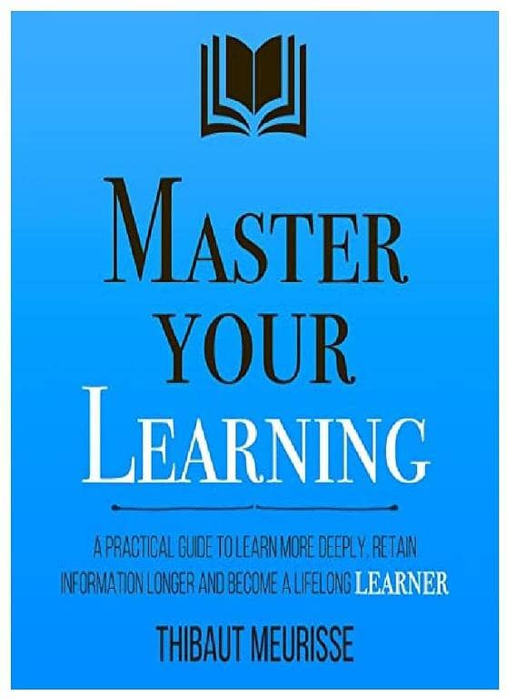 Master Your Learning: A Practical Guide by Thibaut Meurisse for Deep Learning and Long-Term Retention (Mastery Series)