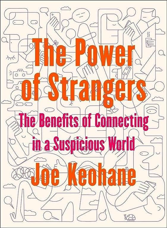 The Benefits of Connecting with Strangers in a Distrustful World by Joe Keohane