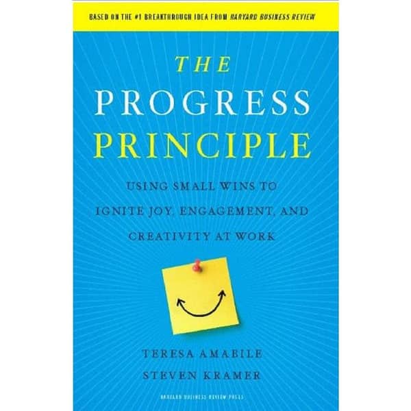 The Progress Principle: How Small Achievements Foster Joy, Engagement, and Creativity at Work by Teresa Amabile and Steven Kramer