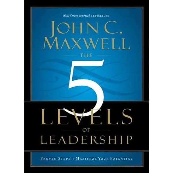 The 5 Levels of Leadership: Steps to Unlock Your Leadership Potential by John C. Maxwell