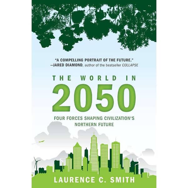 The World in 2050: Four Key Forces Influencing Civilization's Northern Future by Laurence C. Smith
