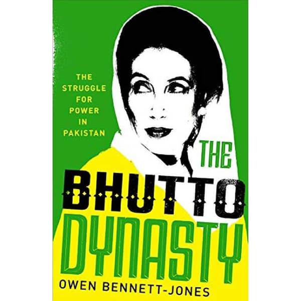The Bhutto Dynasty: Power Struggles in Pakistan by Owen Bennett-Jones