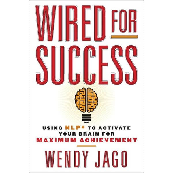 Wired for Success: NLP Techniques to Enhance Your Brain for Achieving Goals by Wendy Jago