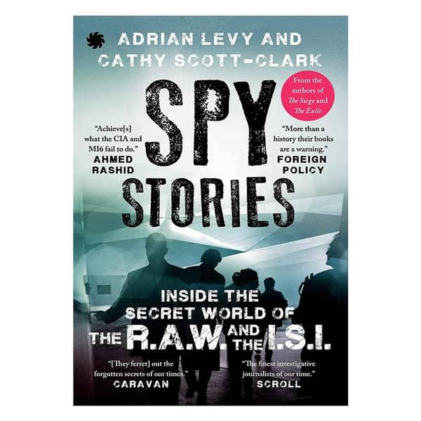 Spy Stories: Exploring the Secret World of ISI and RAW by Adrian Levy and Cathy Scott-Clark