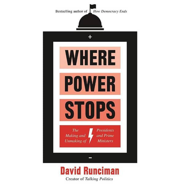 Where Power Stops: The Creation and Dismantling of Presidents and Prime Ministers by David Runciman