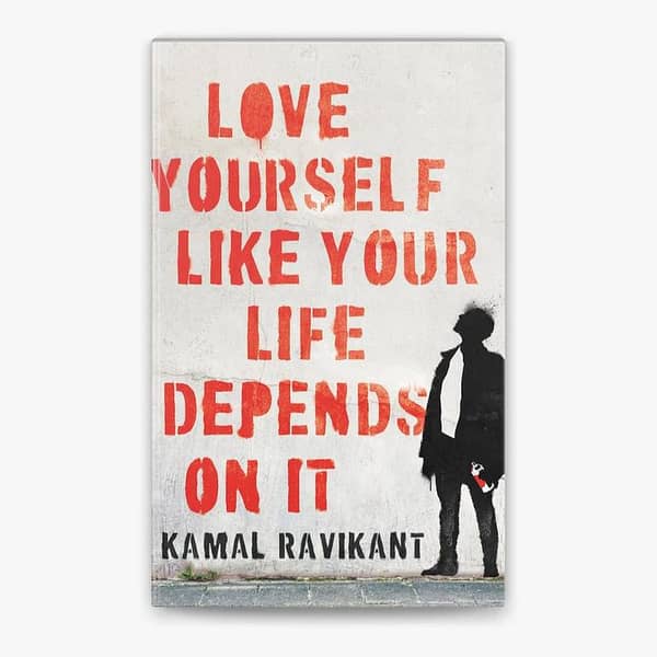 Kamal Ravikant's Love Yourself Like Your Life Depends on It: A Self-Help Guide