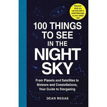 100 Must-See Night Sky Wonders by Dean Regas