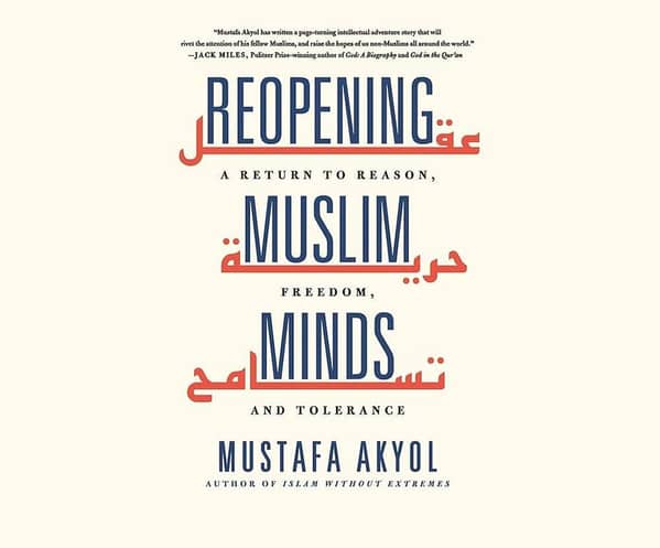 Reopening Muslim Minds: Reason, Freedom, and Tolerance by Mustafa Akyol