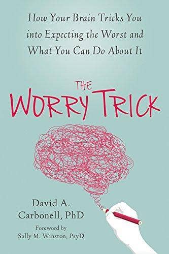 The Worry Trick by David A. Carbonell: Understanding Your Brain's Misleading Expectations