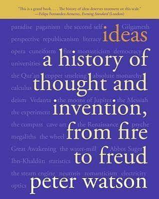 Ideas: A Comprehensive Overview of Thought and Invention from Fire to Freud by Peter Watson