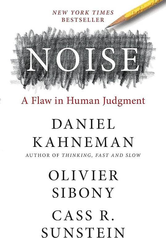 Noise: A Flaw in Human Judgment by Daniel Kahneman