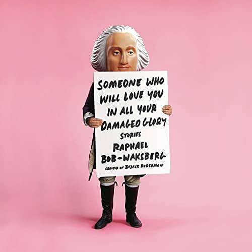 Someone Who Will Love You in All Your Damaged Glory by Raphael Bob-Waksberg