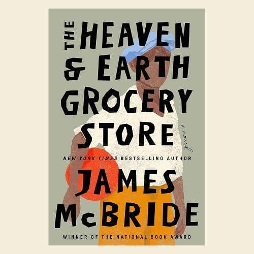 The Heaven & Earth Grocery Store: A Novel by James McBride