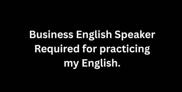 Business English Speaker Required for practicing my English.