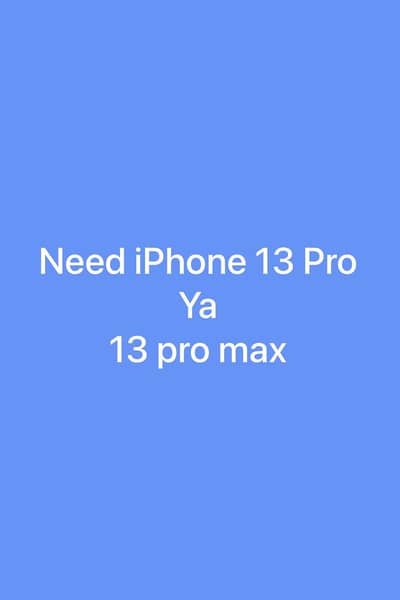 Need iPhone 13 Pro ya max