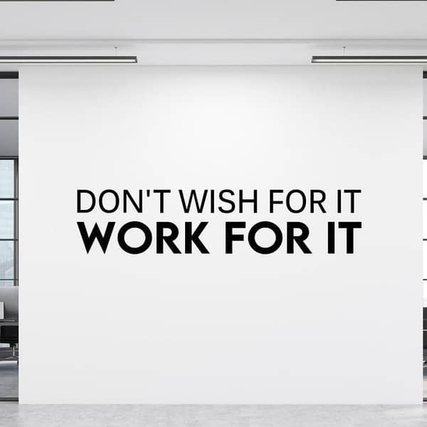 Motivational Vinyl Wall Decal: Don't Wish For It, Work For It for Gym and Office Decor