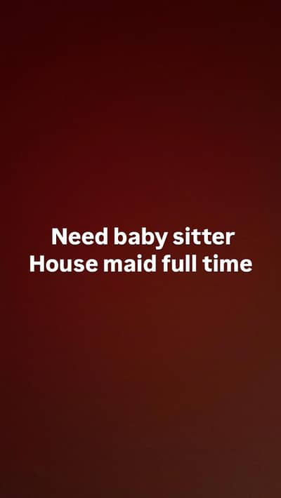 need babysitter/nanny/housemaid (caretaker or safai k lie larki chahie