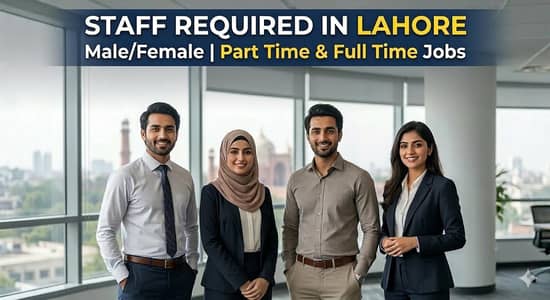 Staff Required in Lahore – Male/Female | Part Time & Full Time Jobs