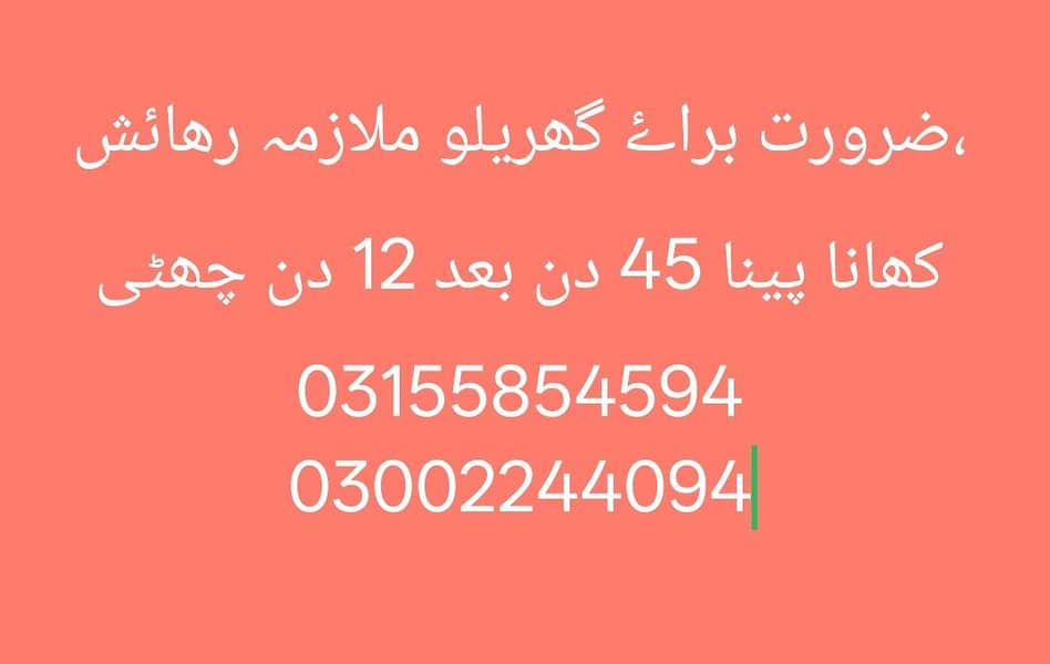 ،ضرورت براۓ گھریلو ملازمہ رھائش کھانا پینا 12 دن چھٹی 0
