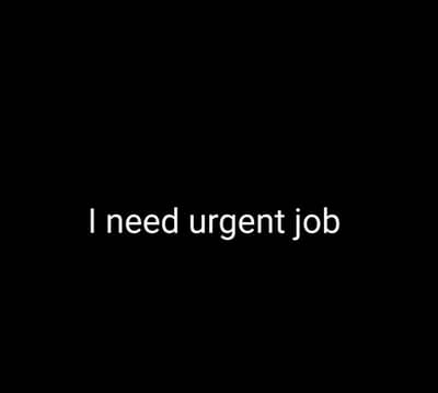 I need urgent Job