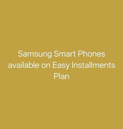 Samsung Smart Phones available on Easy Installments Plan